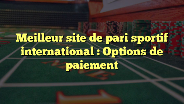 Meilleur site de pari sportif international : Options de paiement