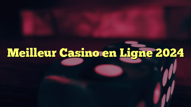 Meilleur Casino en Ligne 2024