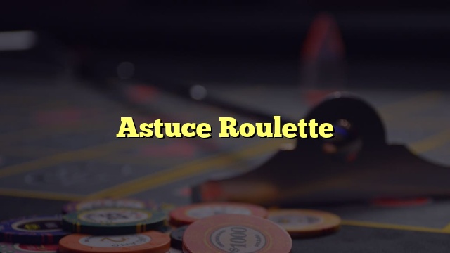Astuce Roulette