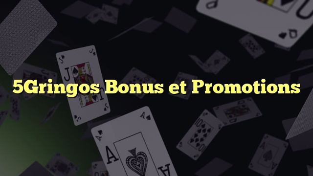 5Gringos Bonus et Promotions